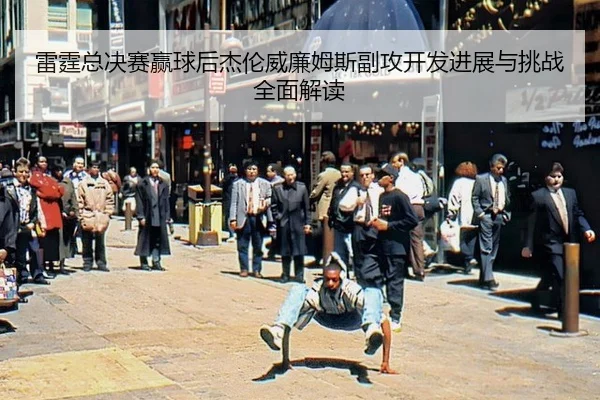 雷霆总决赛赢球后杰伦威廉姆斯副攻开发进展与挑战全面解读