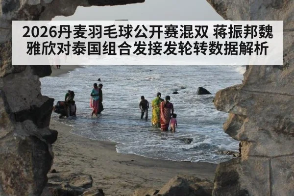 2026丹麦羽毛球公开赛混双 蒋振邦魏雅欣对泰国组合发接发轮转数据解析